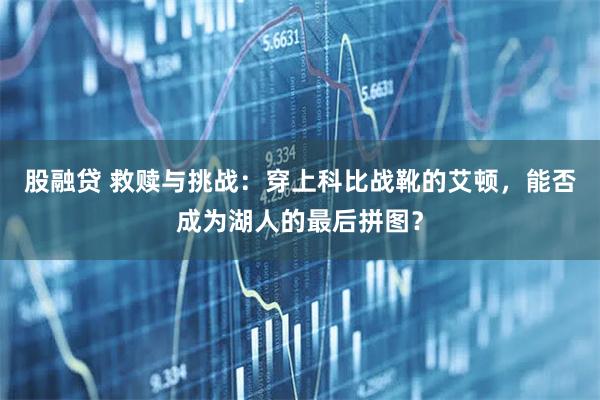 股融贷 救赎与挑战：穿上科比战靴的艾顿，能否成为湖人的最后拼图？