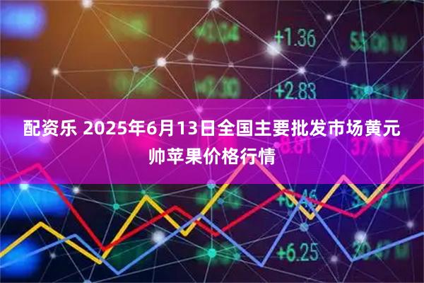 配资乐 2025年6月13日全国主要批发市场黄元帅苹果价格行情